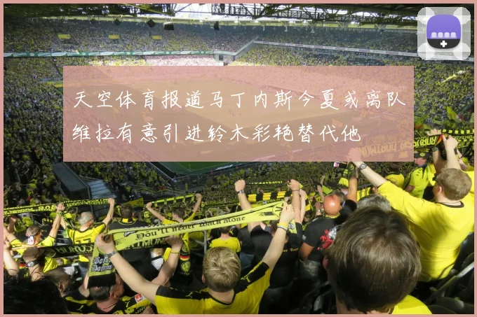 天空体育报道马丁内斯今夏或离队维拉有意引进铃木彩艳替代他